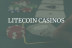 Best Litecoin Casinos in [month] [year]